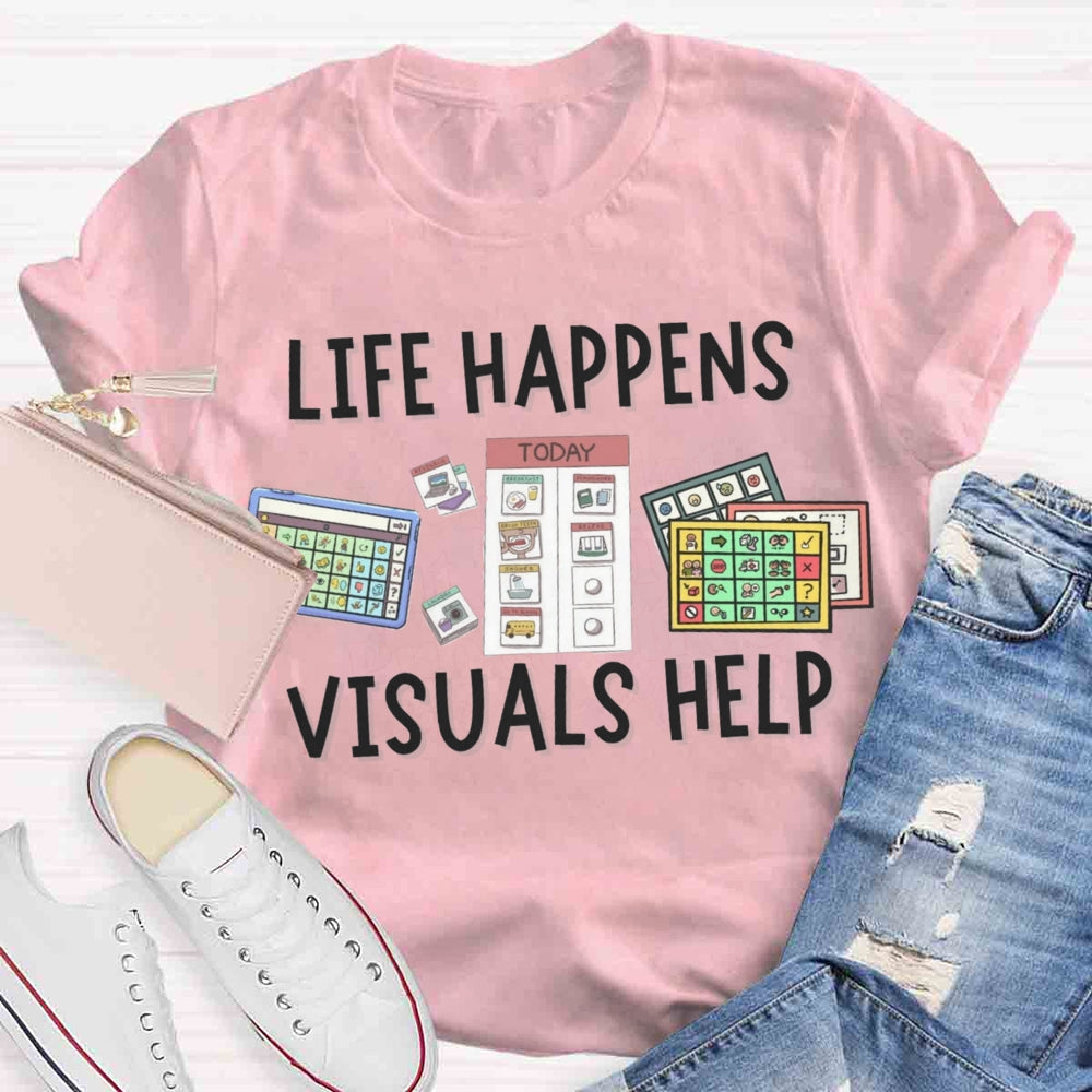 Life Happens Visuals Help Sped Teacher T-shirt