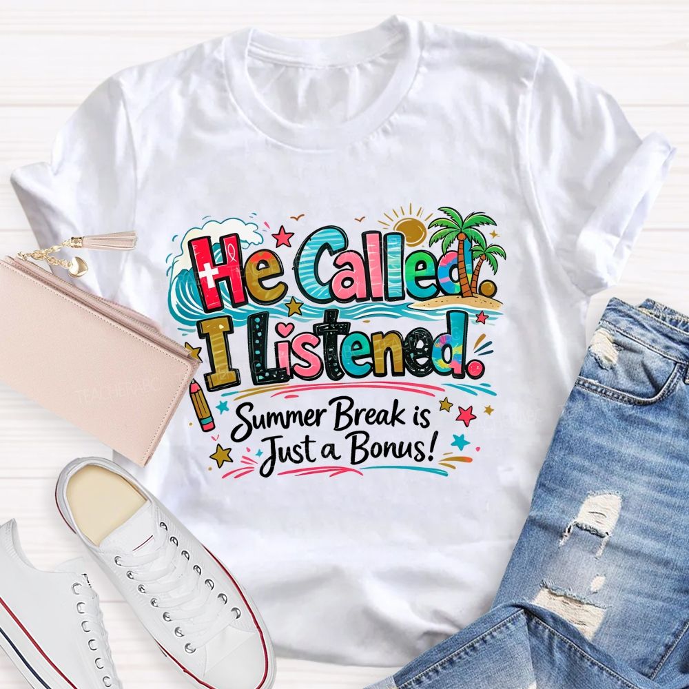 He Called I Listened Summer Break Is Just A Bonus Teacher T-shirt