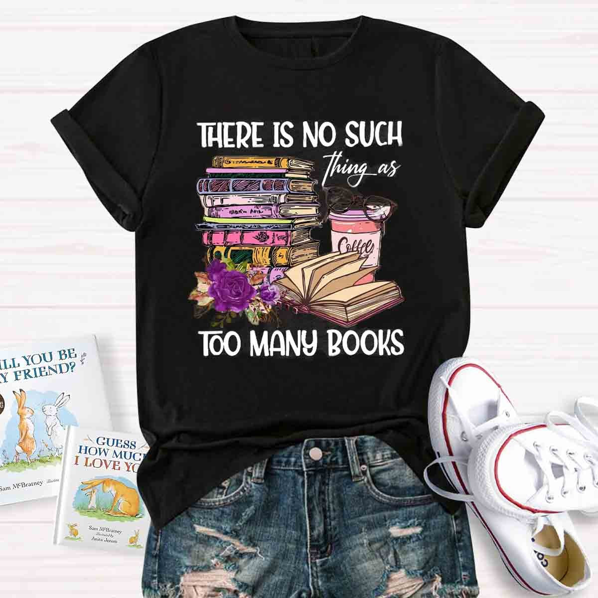 There's No Such Thing As Too Many Book T-Shirt