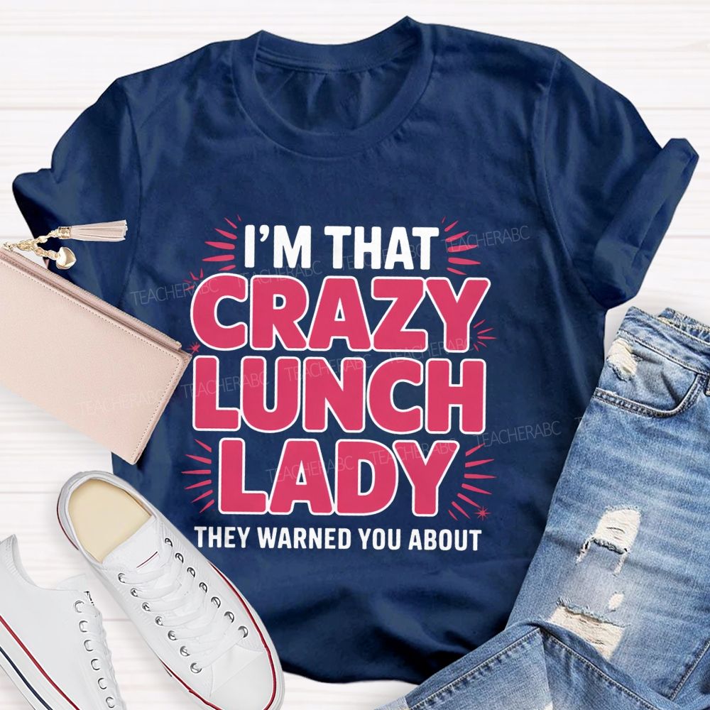 I'M That Crazy Lunch Lady They Warned You About Teacher T-Shirt