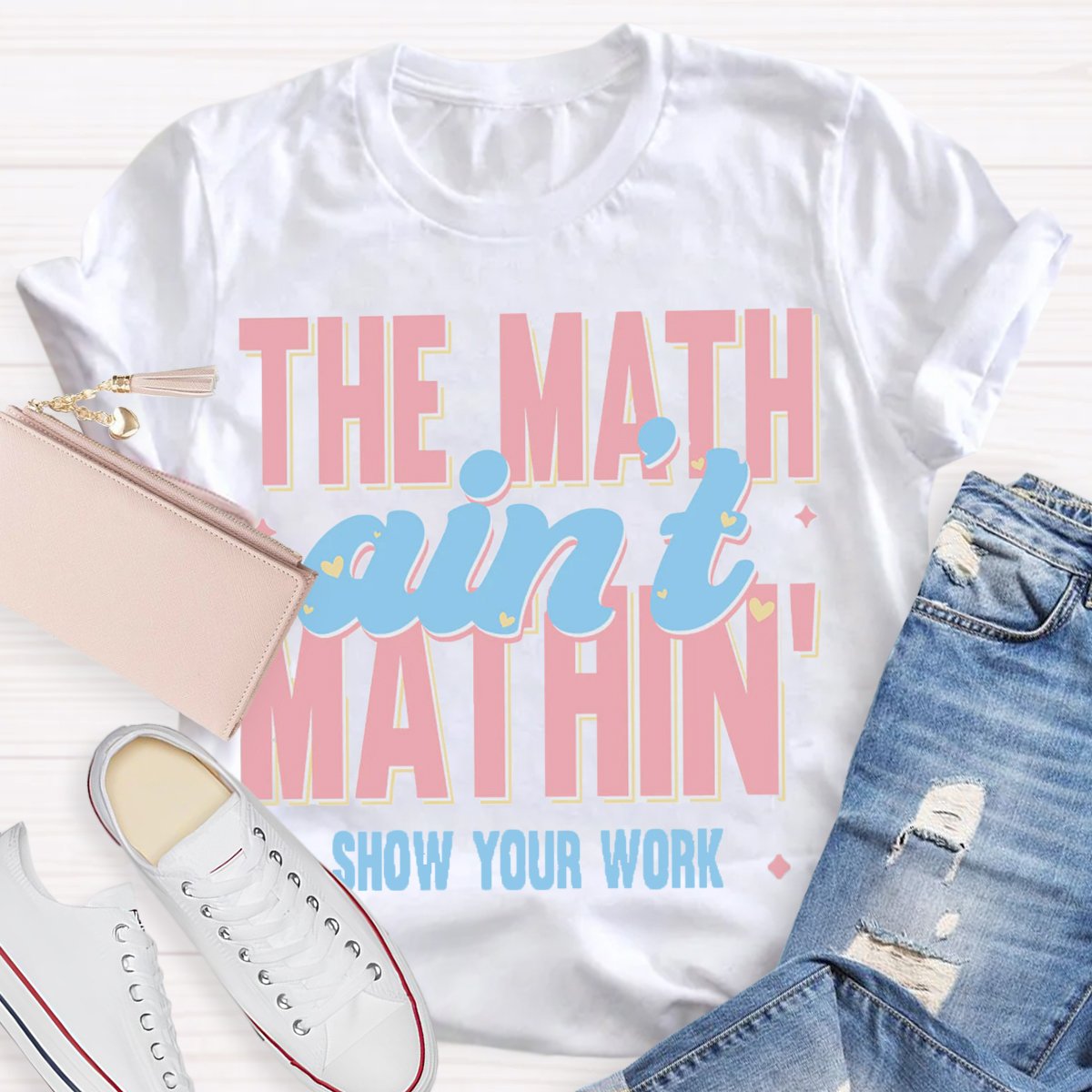 The Math Ain't Mathin Show Your Work Math Teacher T-shirt