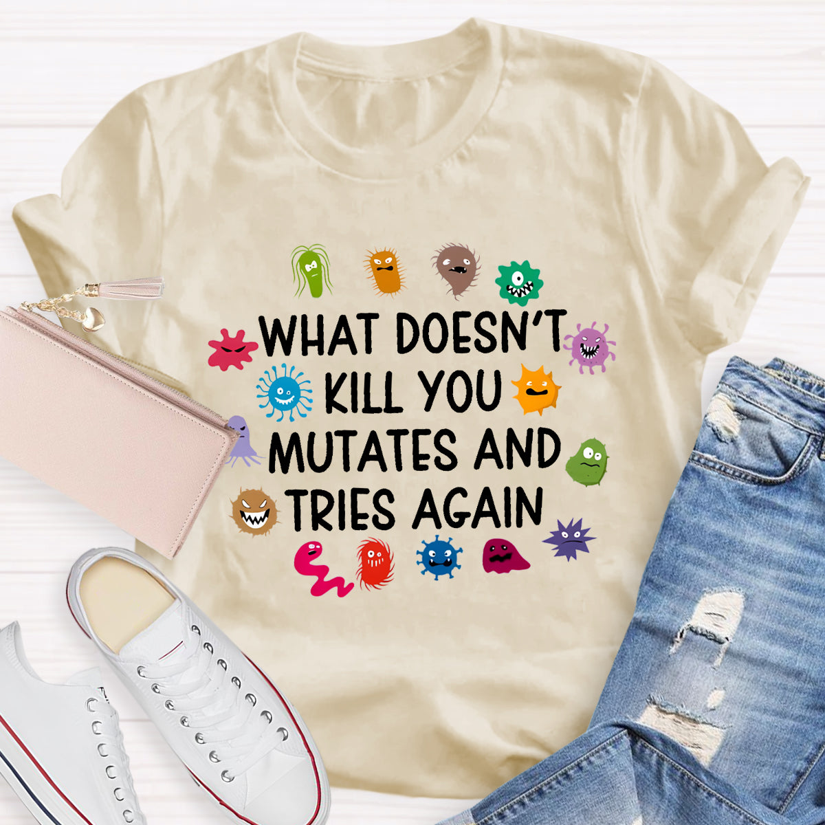What Doesn't Kill You Mutates And Tries Again Science T-Shirt