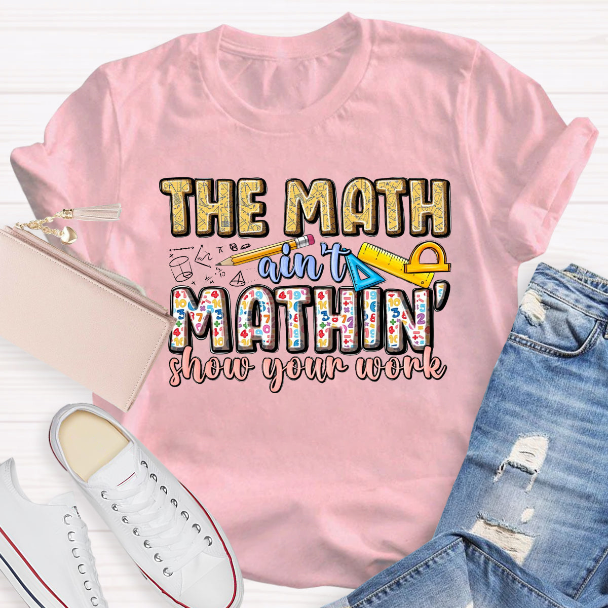The Math Are't' Mathin Show Your Work Teacher T-Shirt