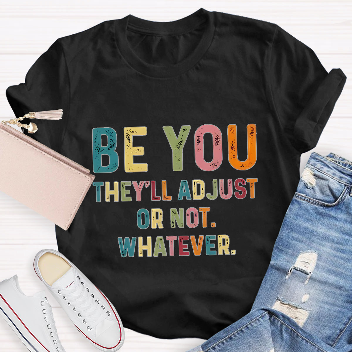 Be You They'll Adjusted Or Not Whatever T-Shirt