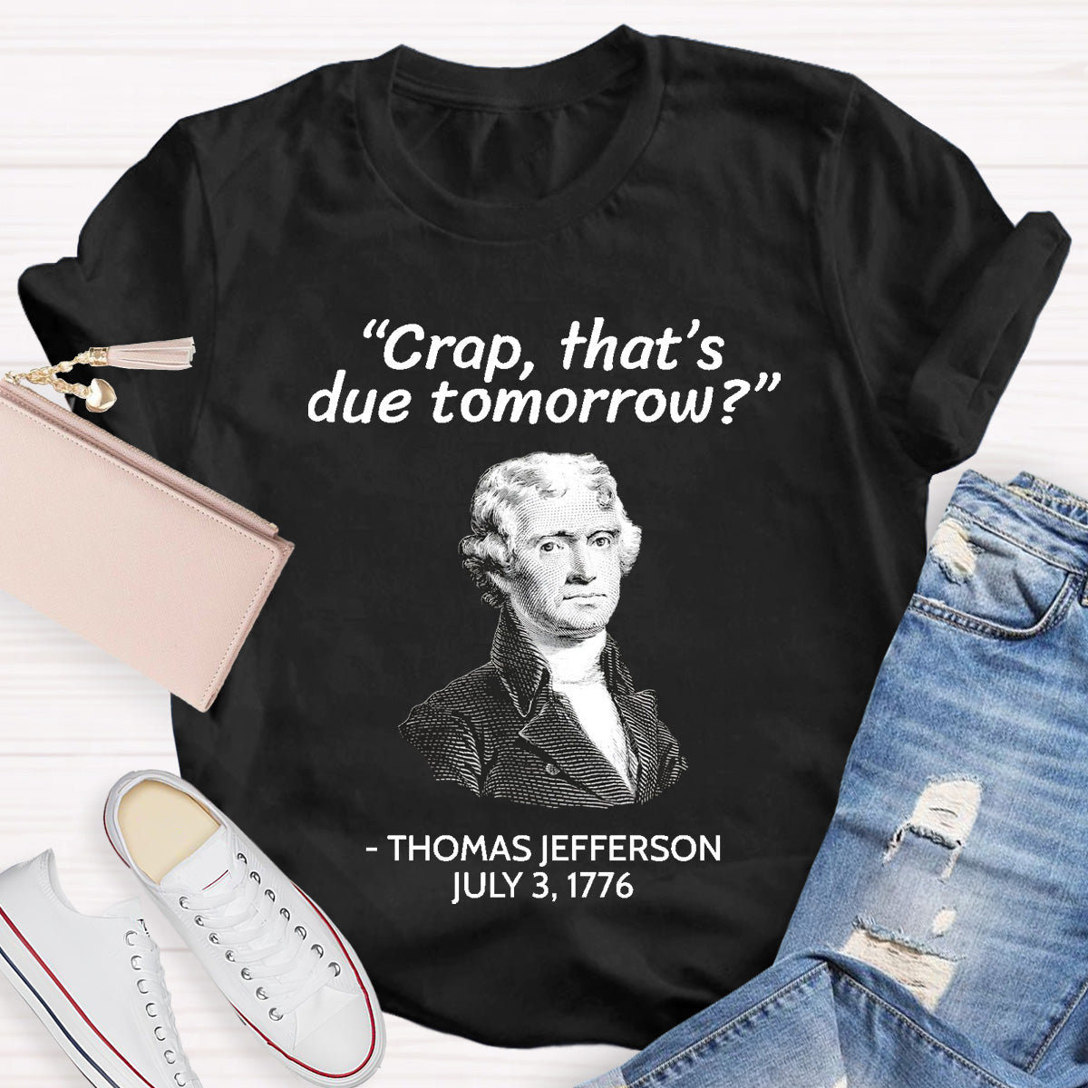 Thomas Jefferson Crap That's Due To Tomorrow Teacher T-Shirt