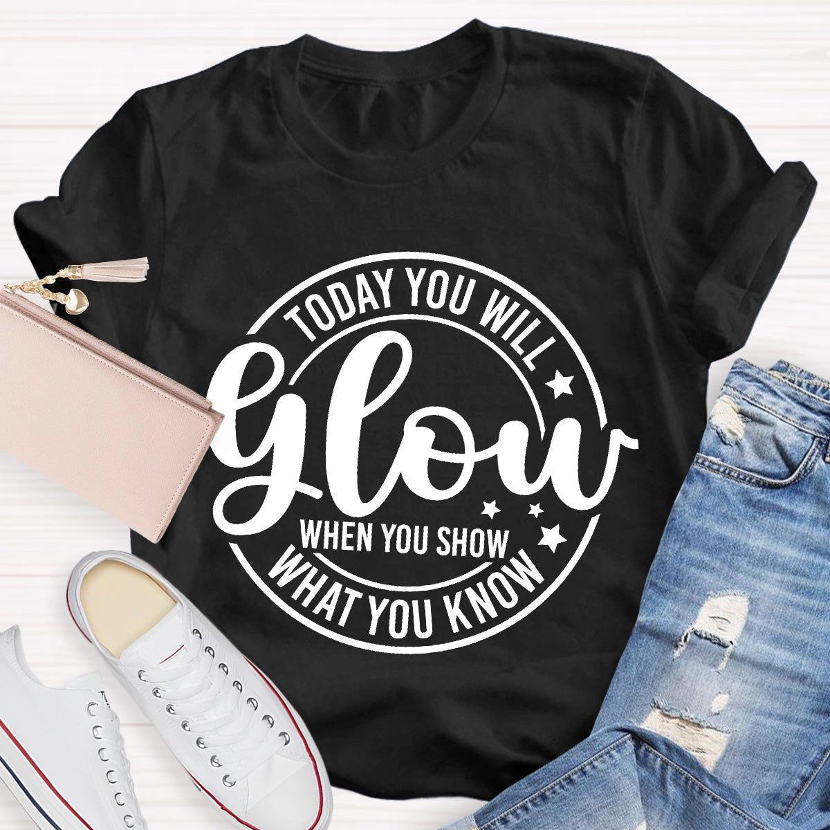 Today You Will Glow Teacher T-Shirt