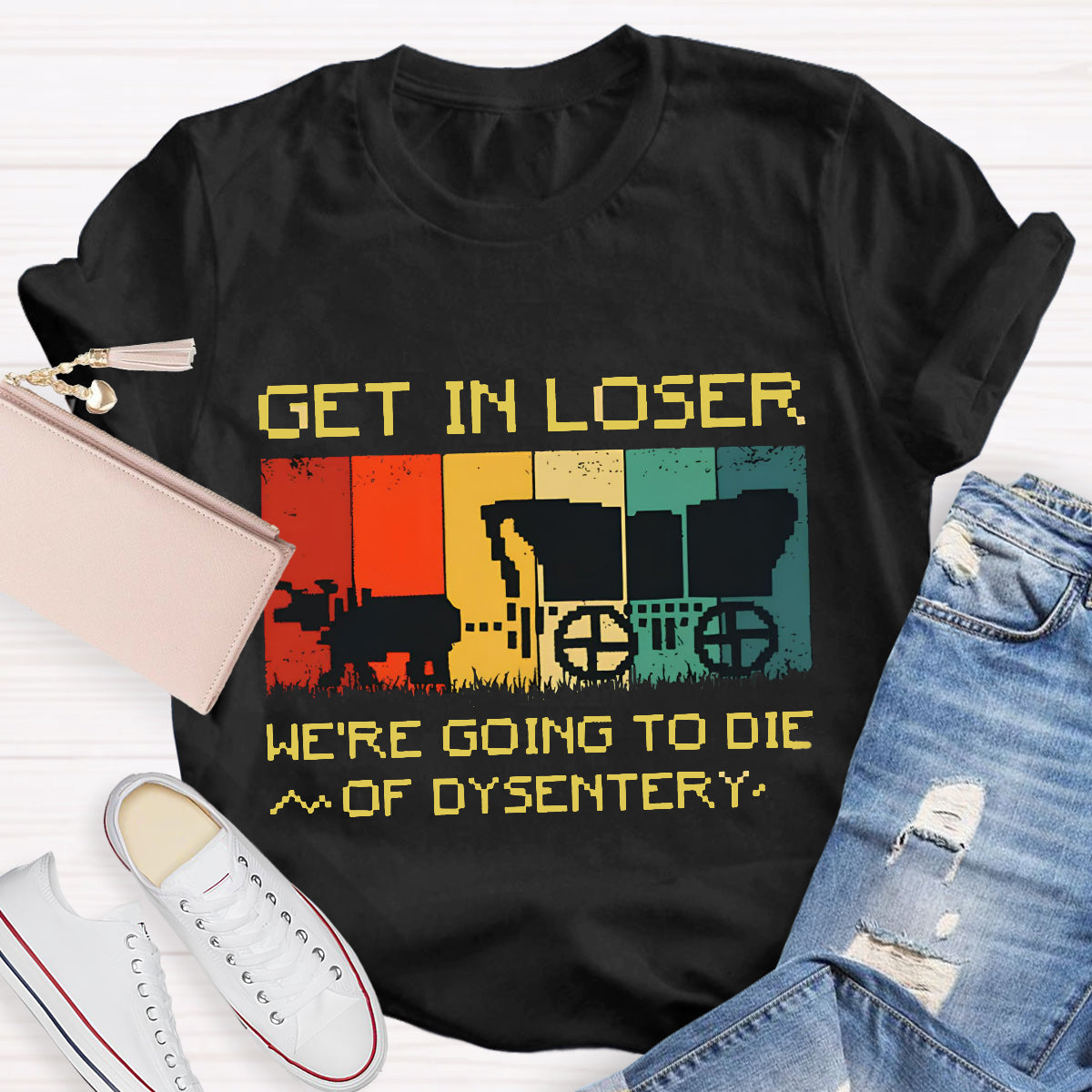 Get In Loser We're Going To Die Of Dysentery T-Shirt