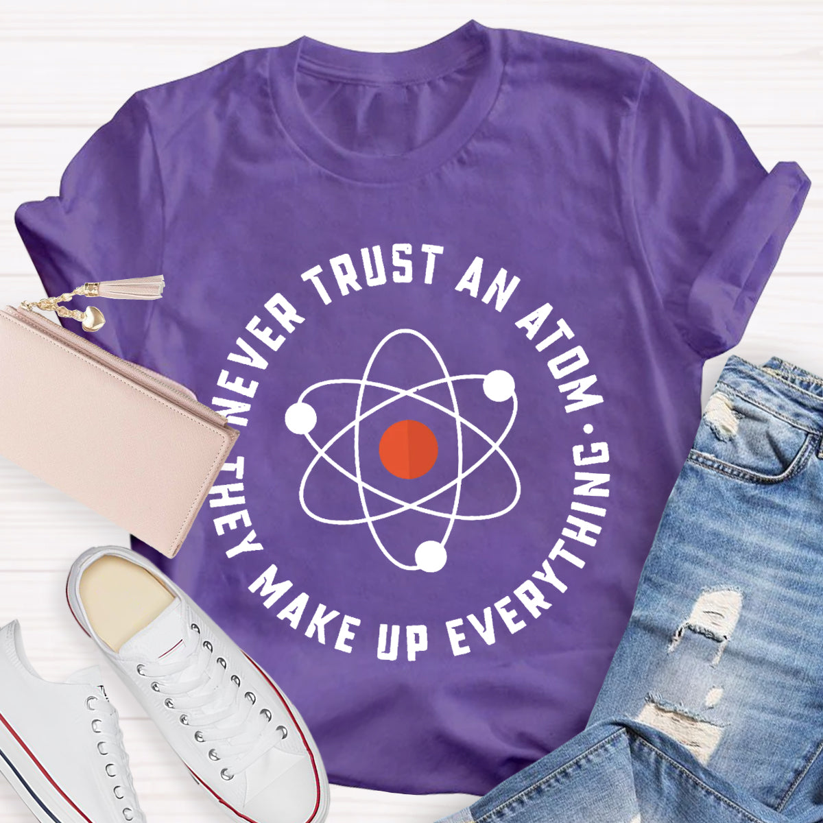 Never Trust An Atom They Make Up Everything Teacher T-Shirt