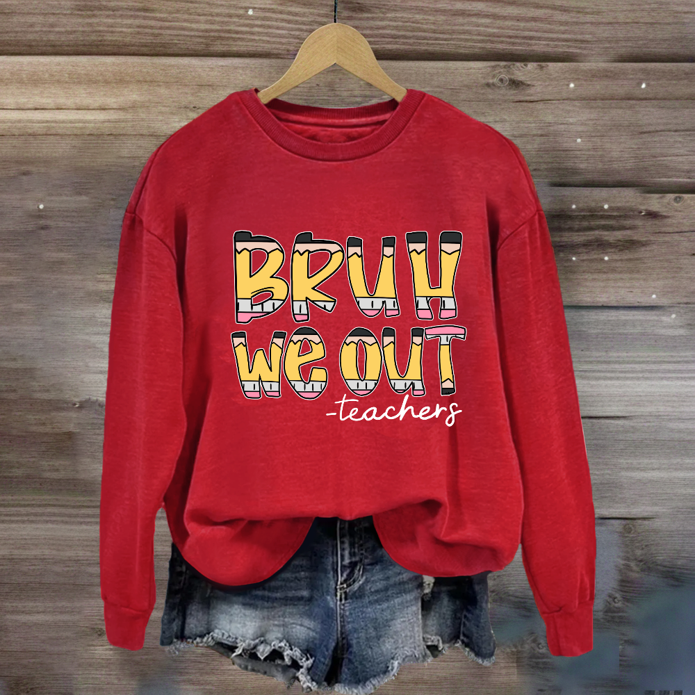 Bruh We Out Teachers Sweatshirt
