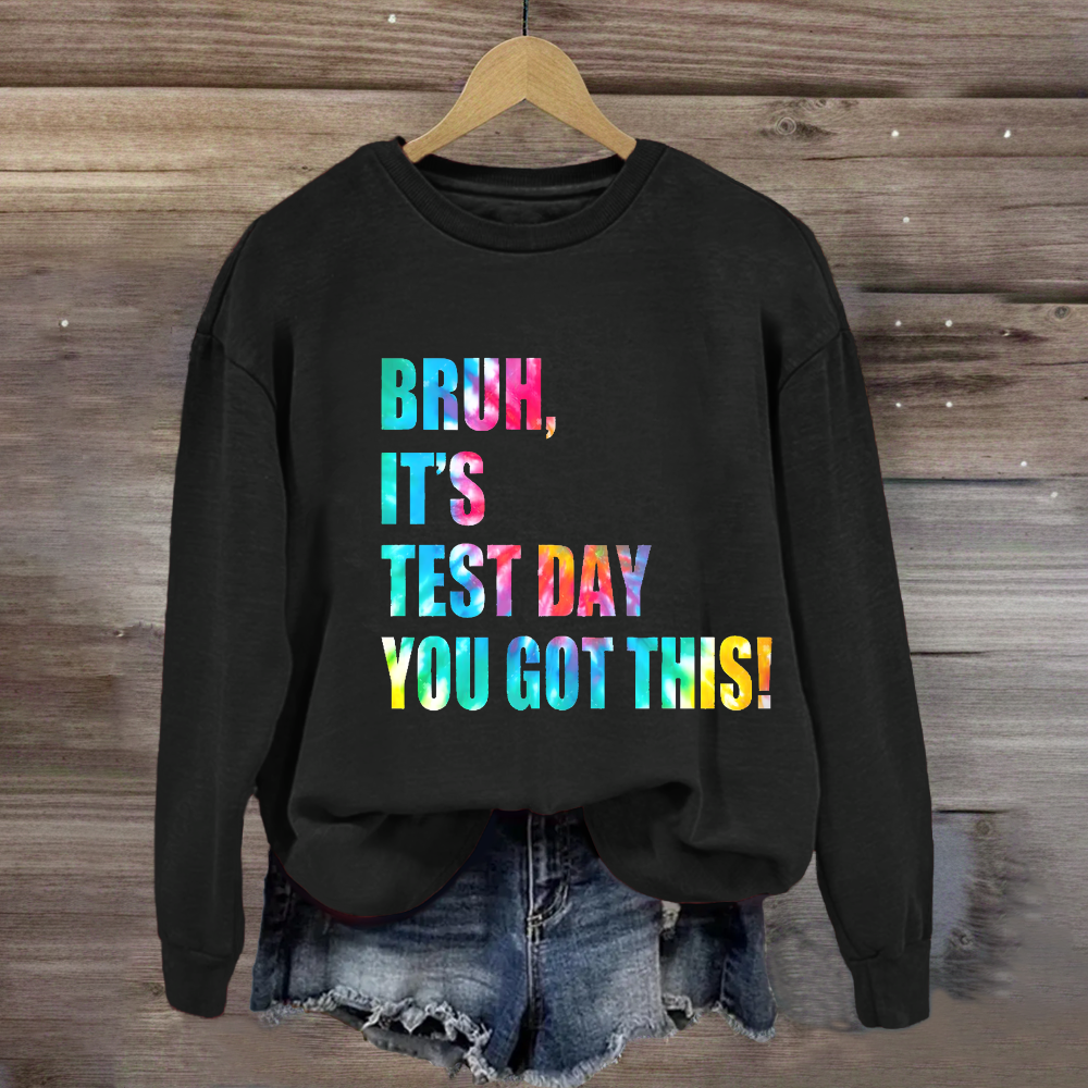 Bruh, It's Test Day You Got This Sweatshirt