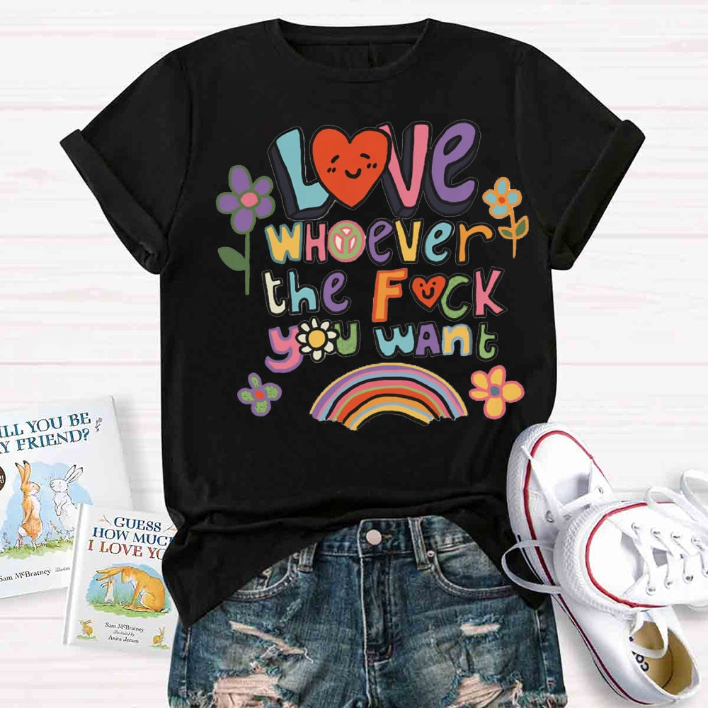 Love Whoever You Want T-shirt