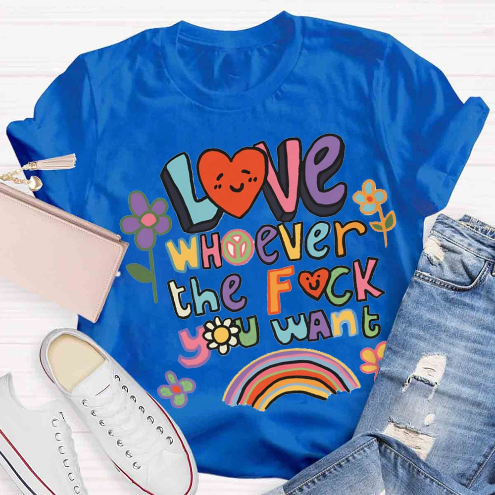 Love Whoever You Want T-shirt