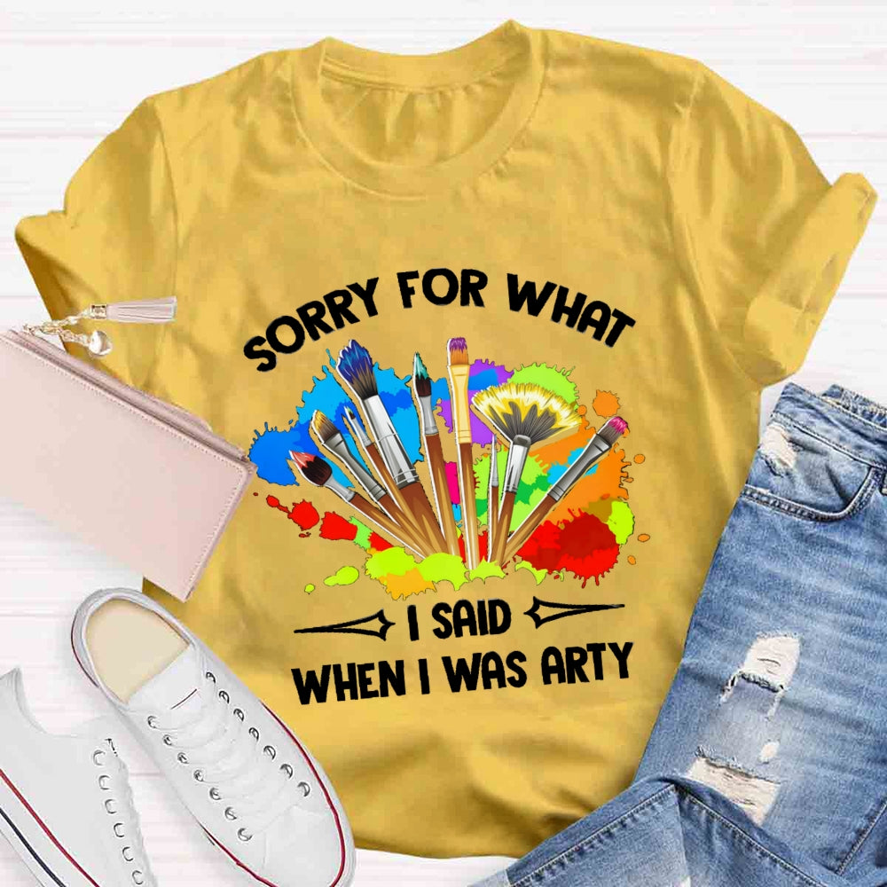 Sorry For What I Said When I Was Arty T-shirt