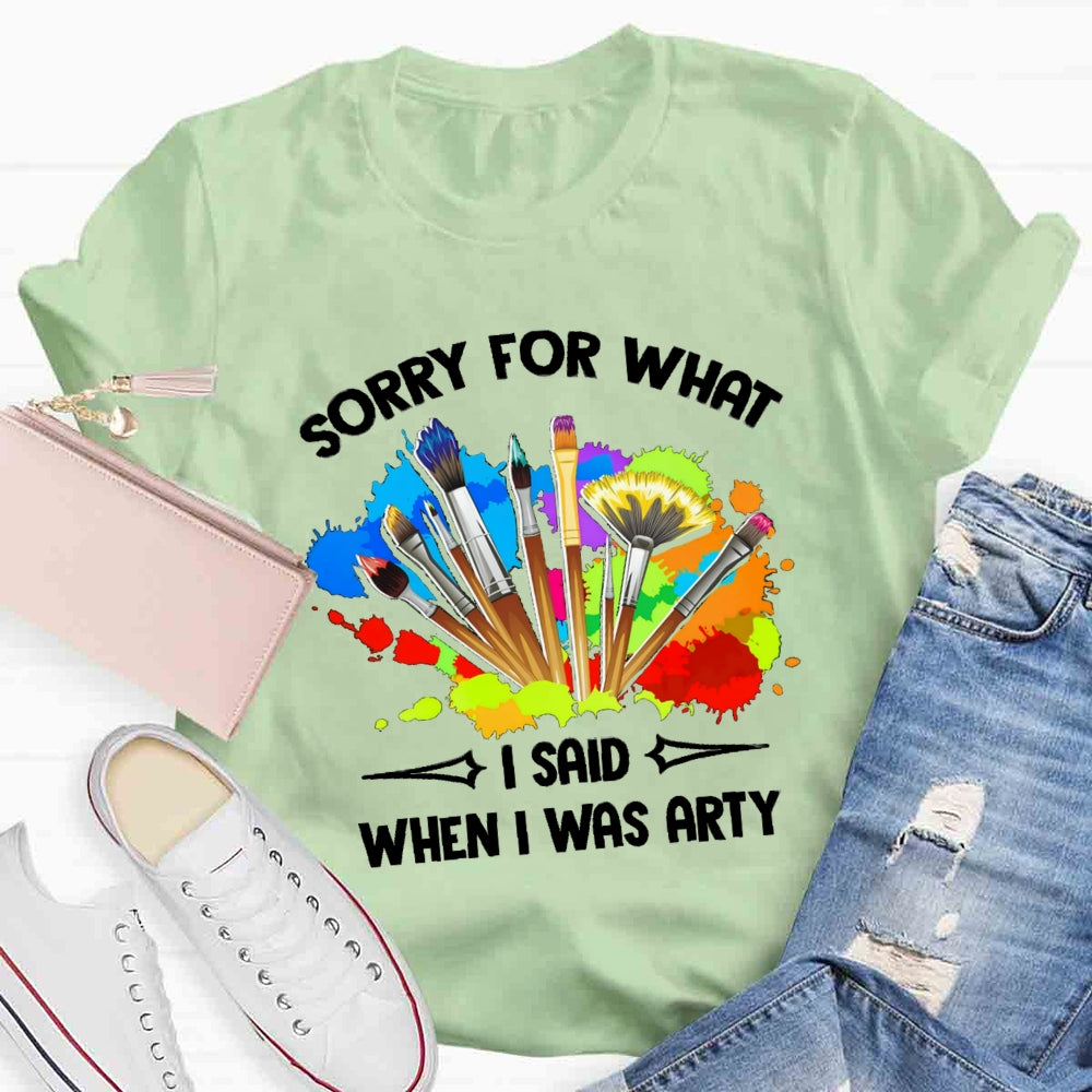 Sorry For What I Said When I Was Arty T-shirt