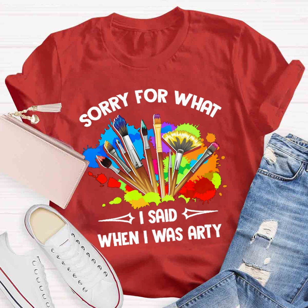 Sorry For What I Said When I Was Arty T-shirt