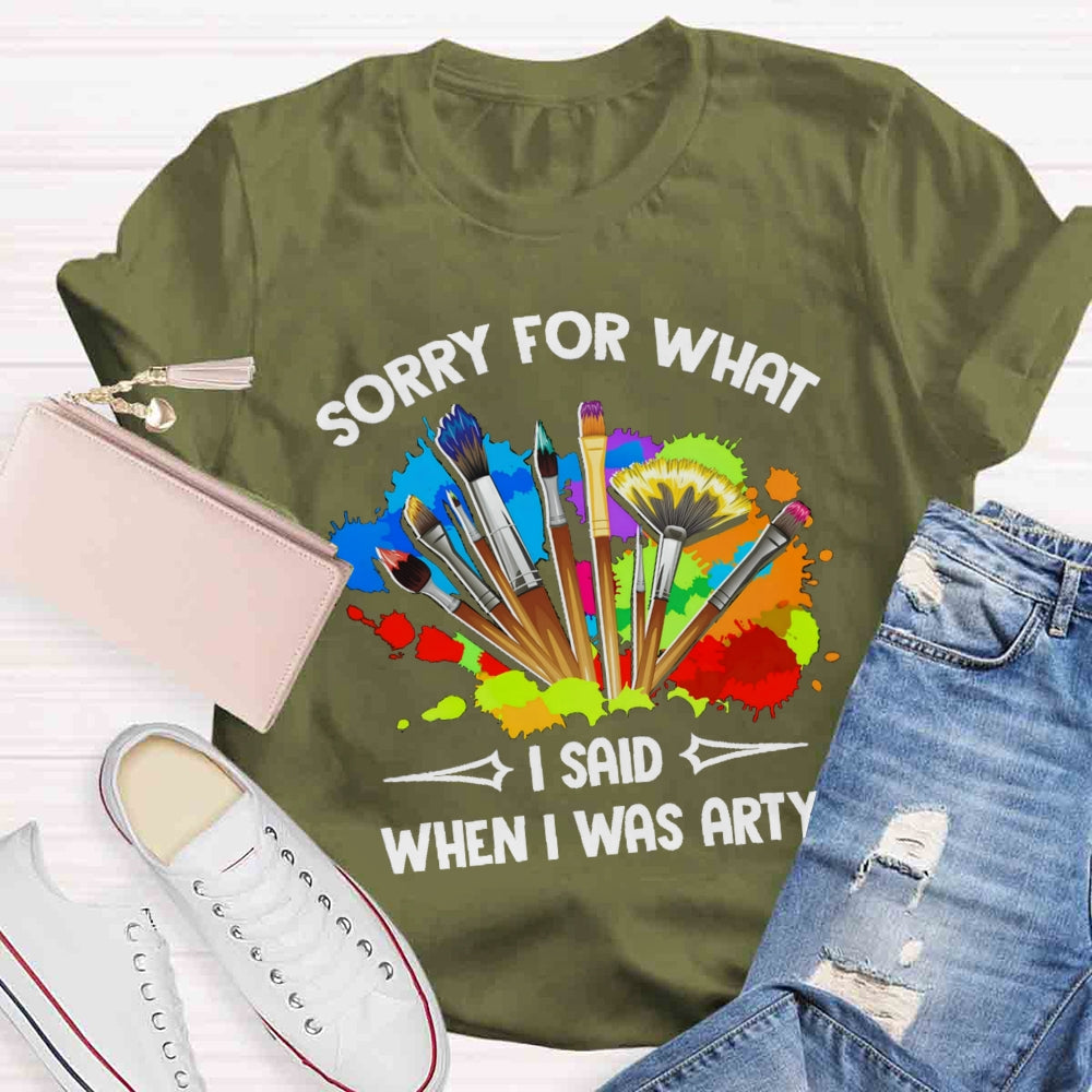 Sorry For What I Said When I Was Arty T-shirt
