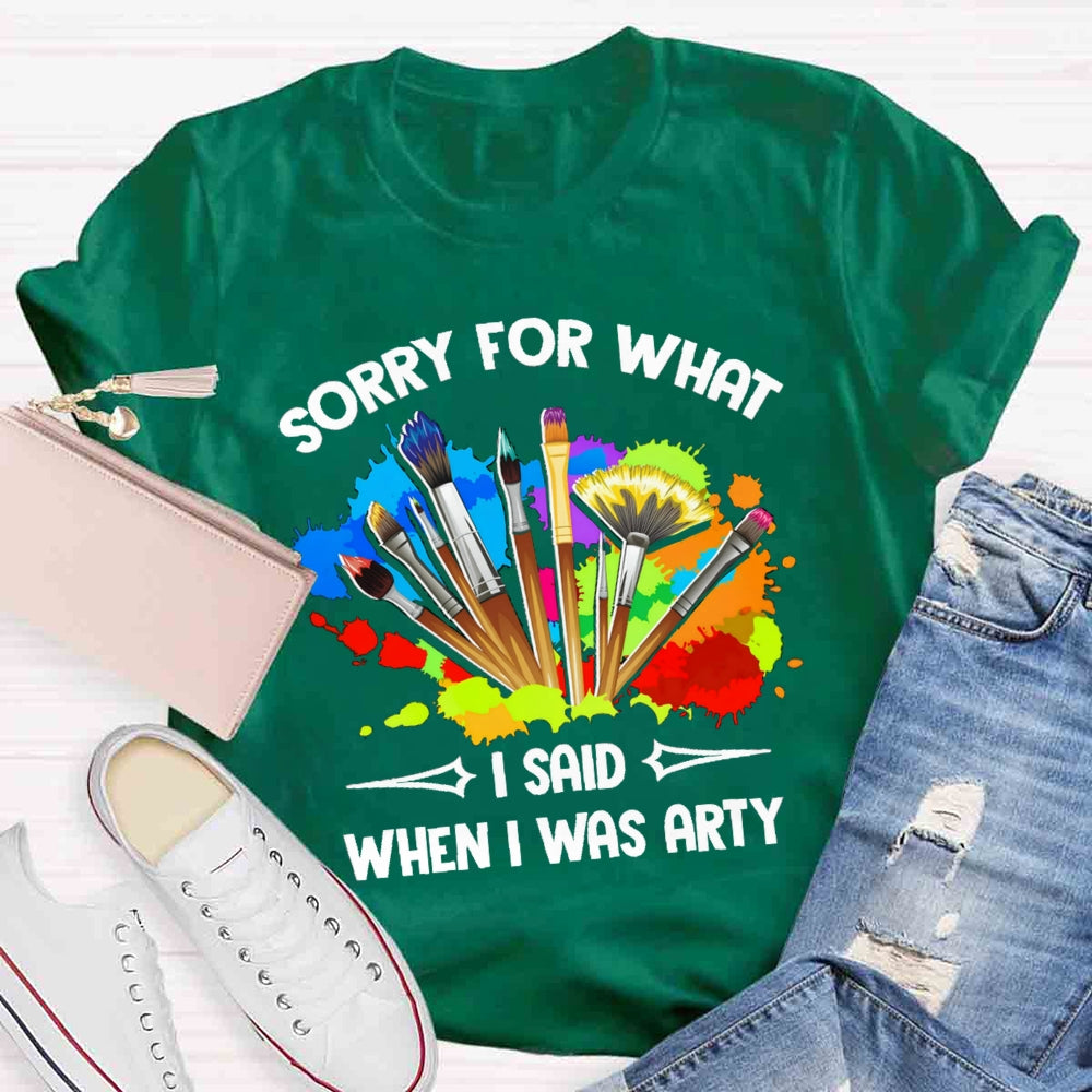 Sorry For What I Said When I Was Arty T-shirt
