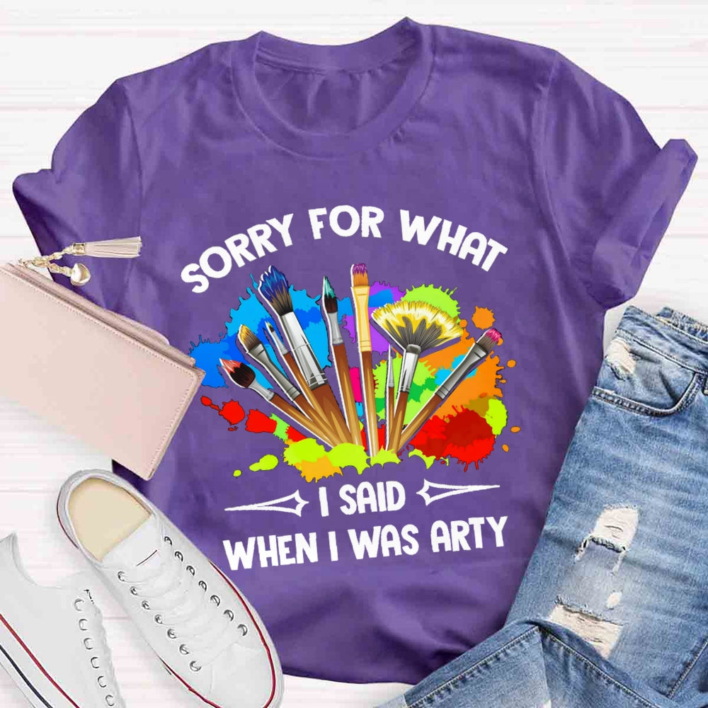 Sorry For What I Said When I Was Arty T-shirt