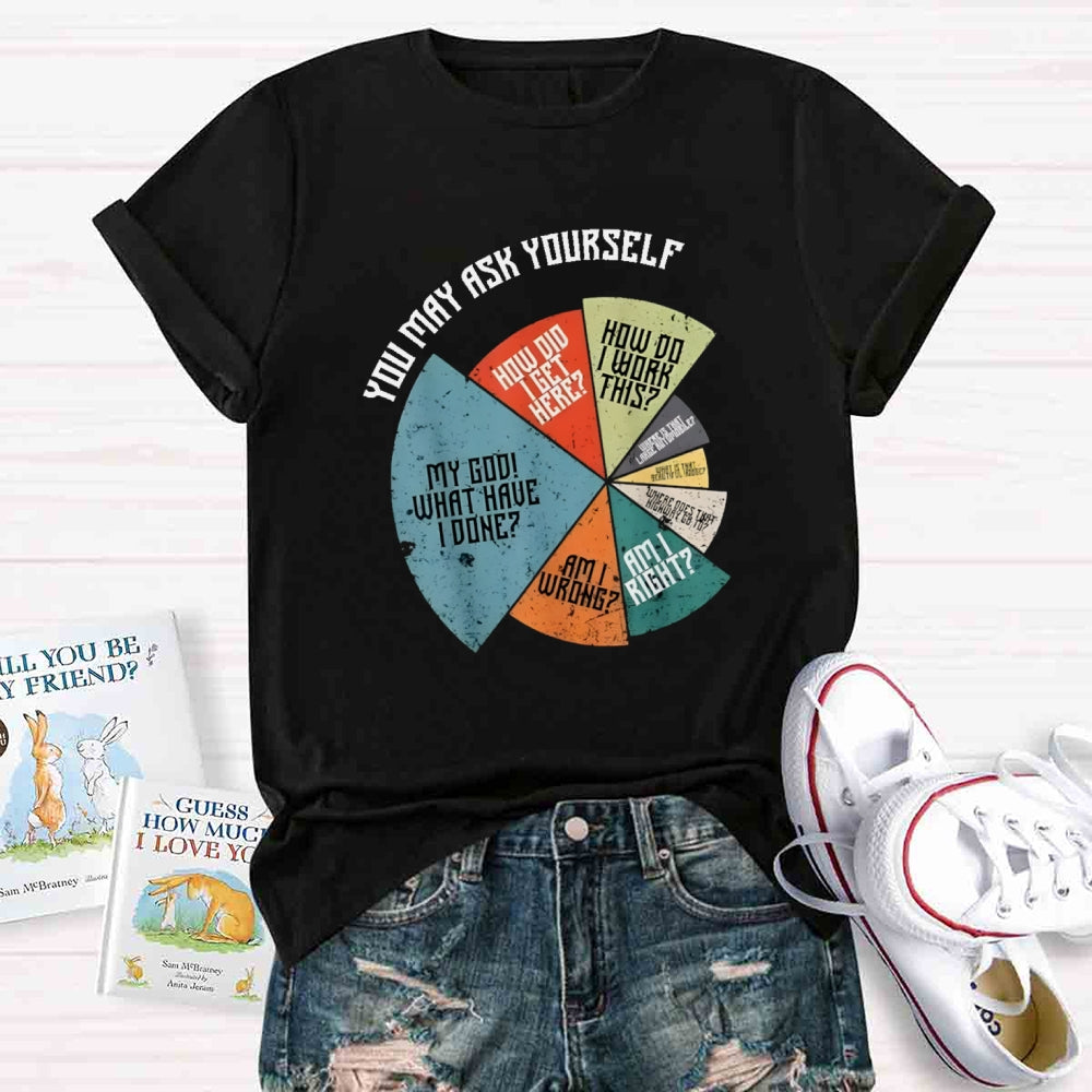You May Ask Yourself Teacher T-Shirt
