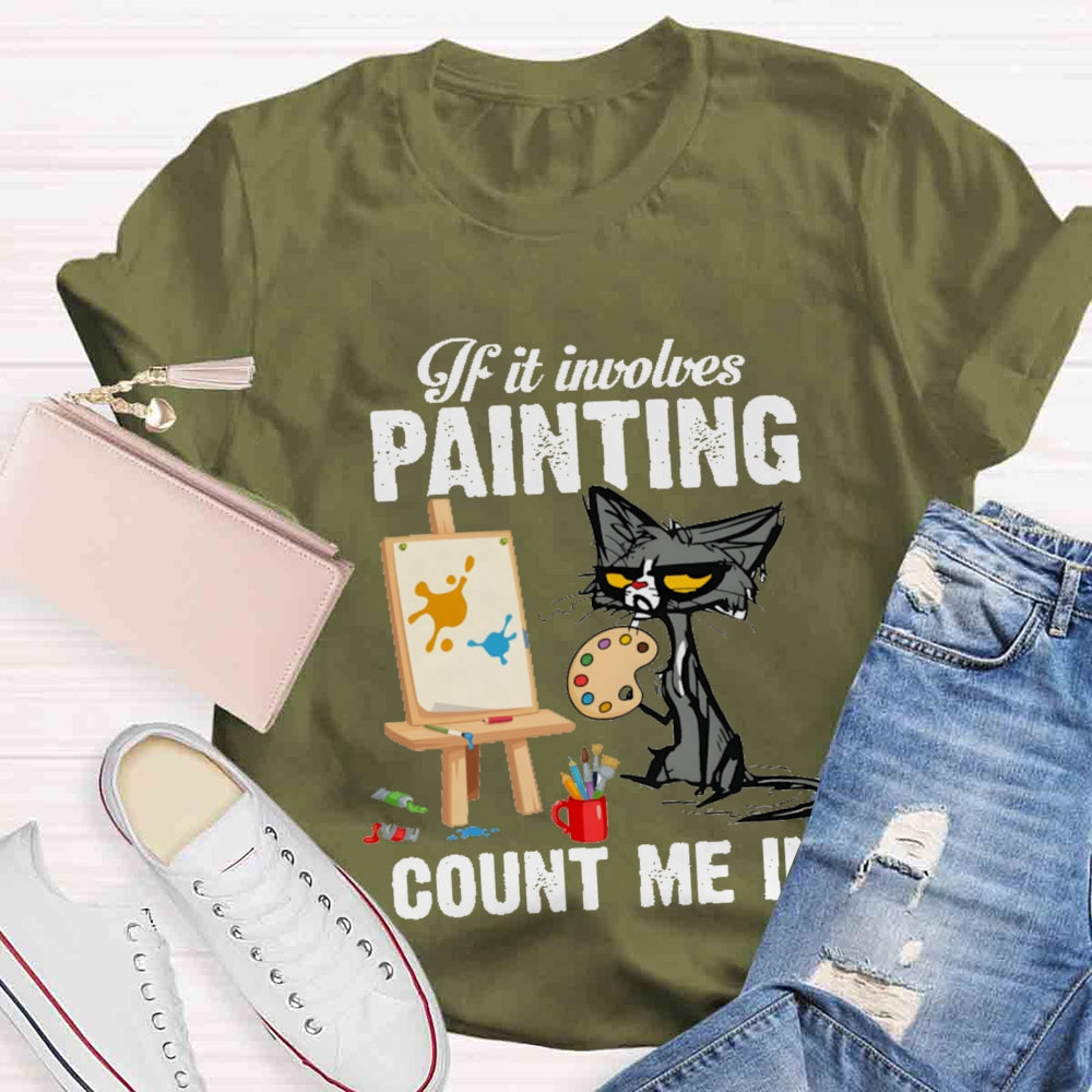 If It Involves Painting Count Me In T-shirt
