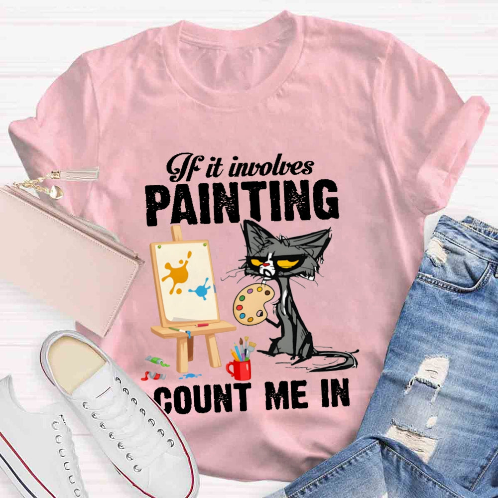 If It Involves Painting Count Me In T-shirt