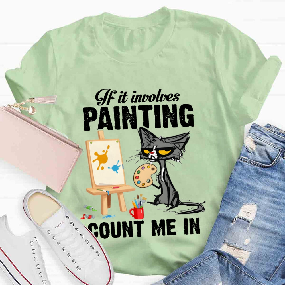 If It Involves Painting Count Me In T-shirt