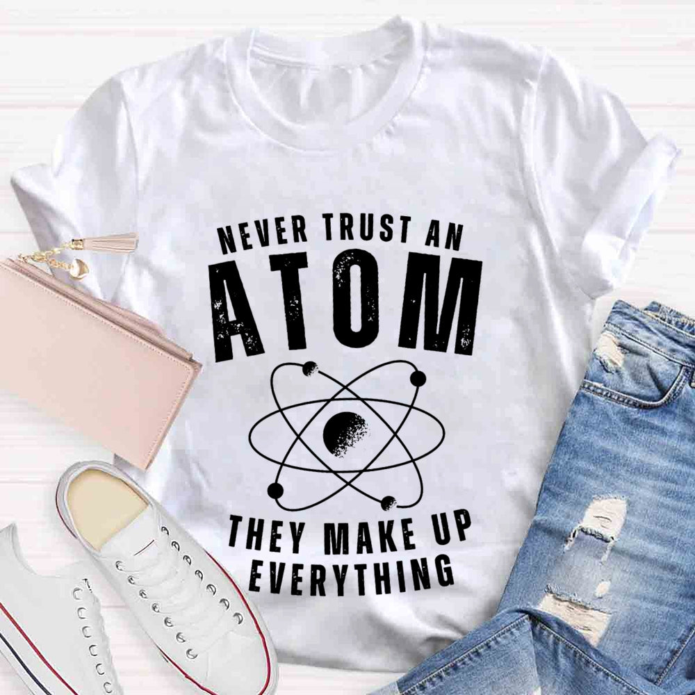 Never Trust An Atom They Make Up Everything Universe T-shirt