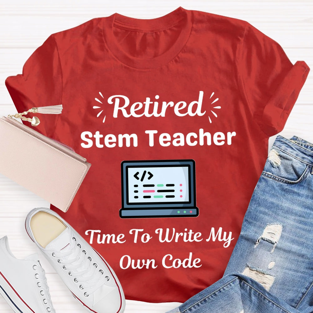 Retired Stem Teacher Time To Write My Own Code T-shirt