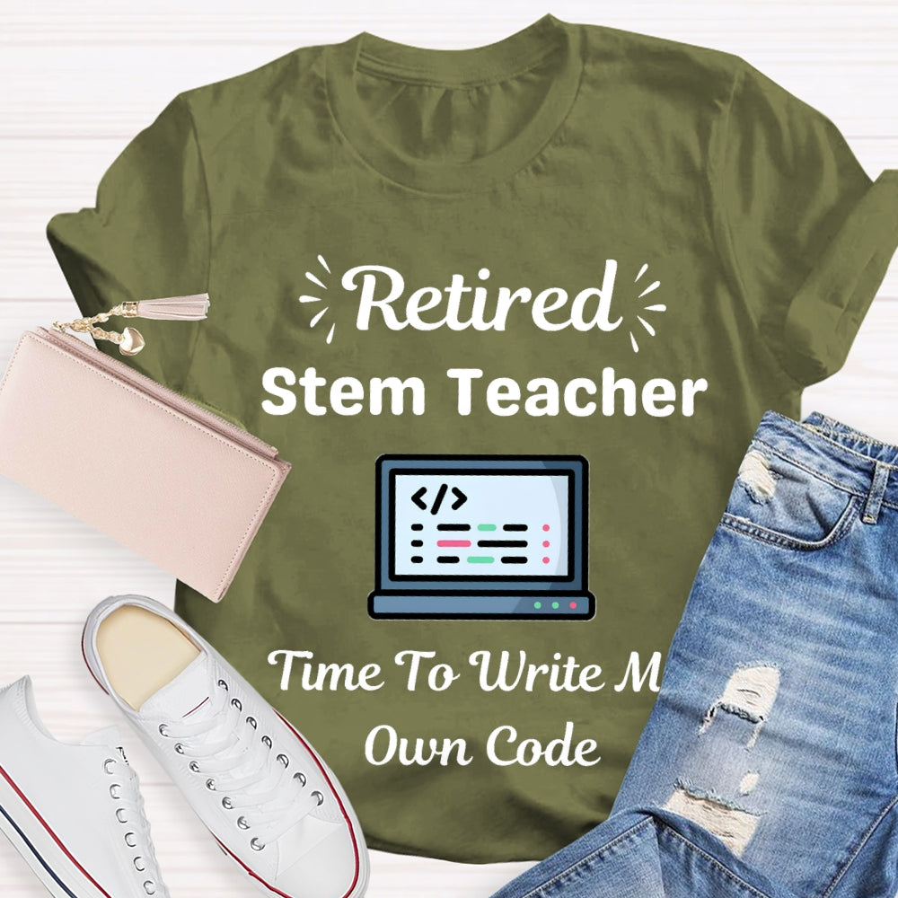 Retired Stem Teacher Time To Write My Own Code T-shirt