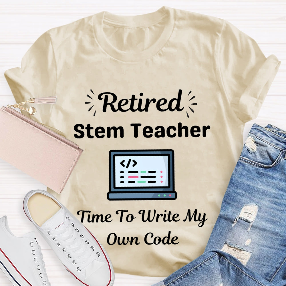 Retired Stem Teacher Time To Write My Own Code T-shirt