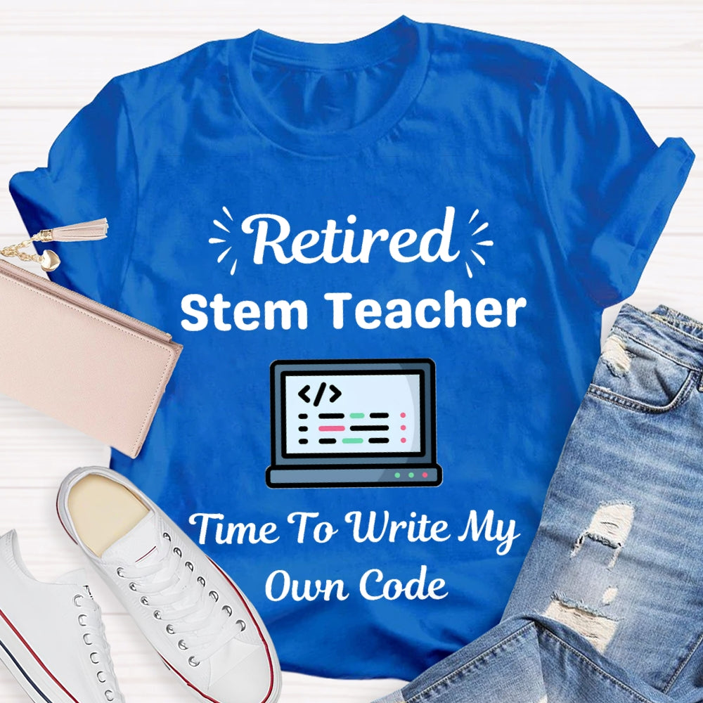 Retired Stem Teacher Time To Write My Own Code T-shirt
