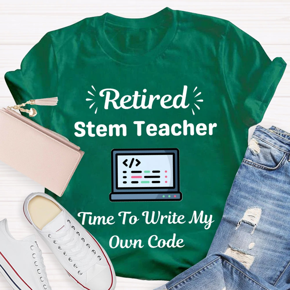 Retired Stem Teacher Time To Write My Own Code T-shirt