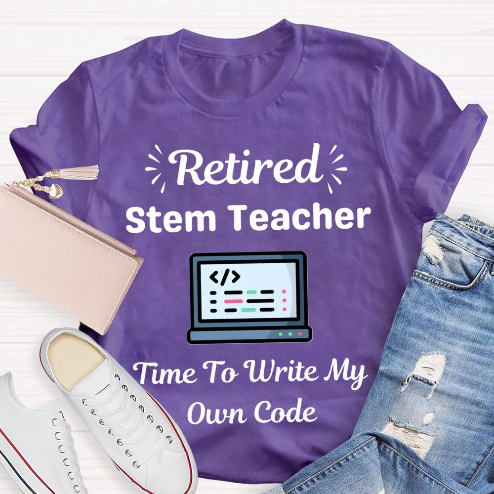 Retired Stem Teacher Time To Write My Own Code T-shirt