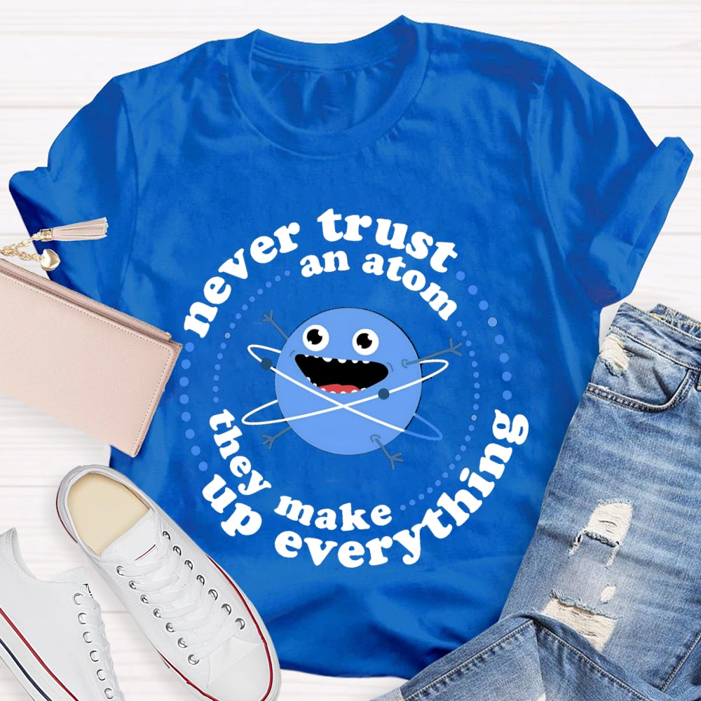 Never Trust An Atom They Make Up Everything T-shirt