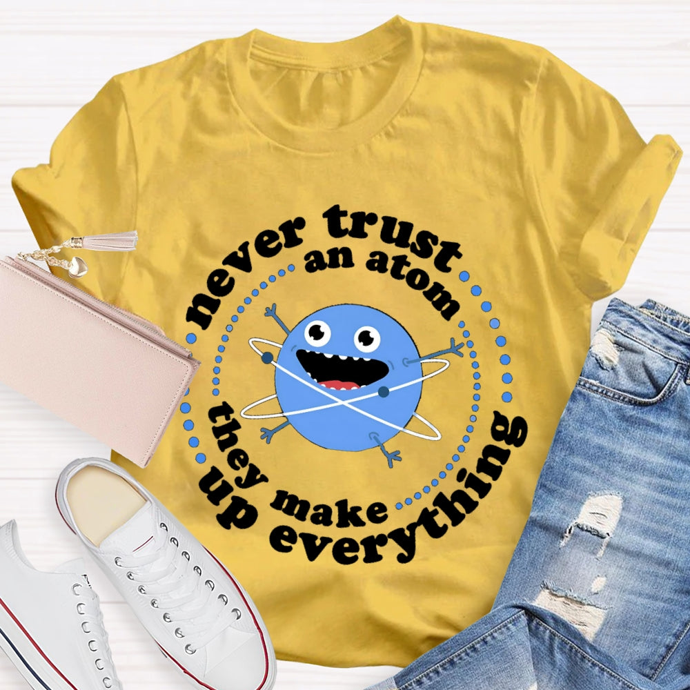 Never Trust An Atom They Make Up Everything T-shirt