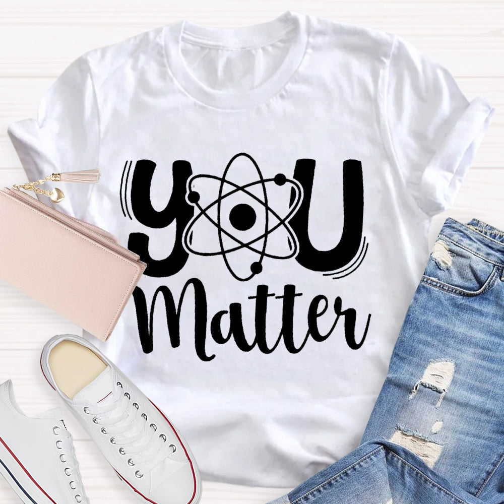 You Matter Science Teacher T-Shirt