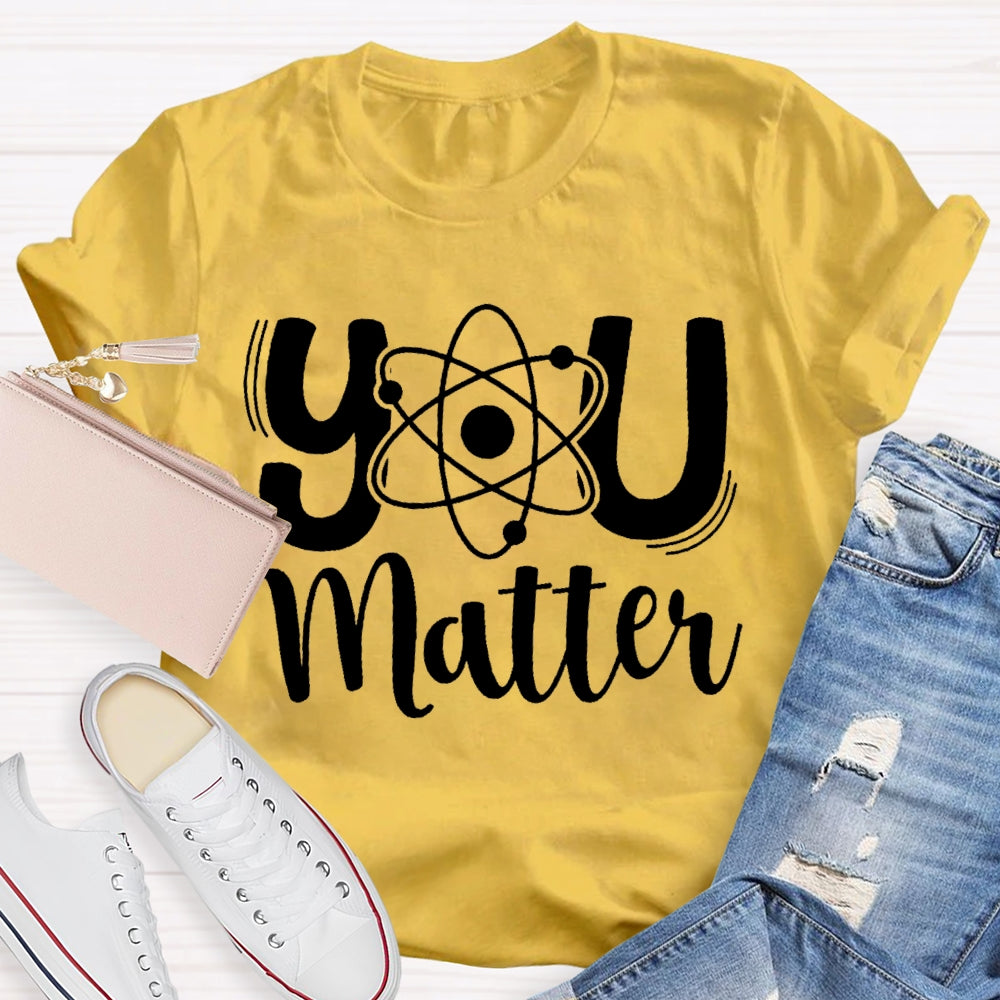 You Matter Science Teacher T-Shirt