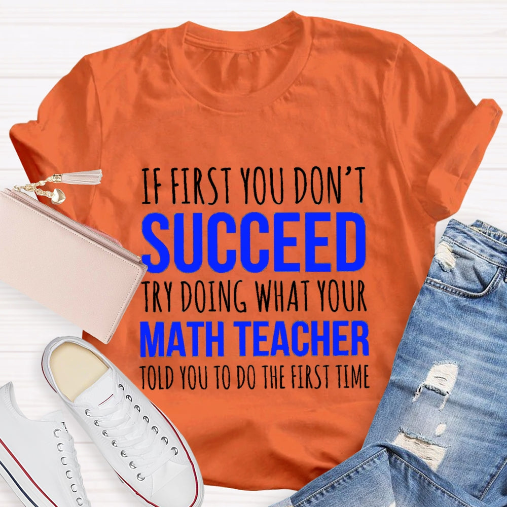 If First You Don'T Succeed Try Doing What Your Math Teacher T-shirt