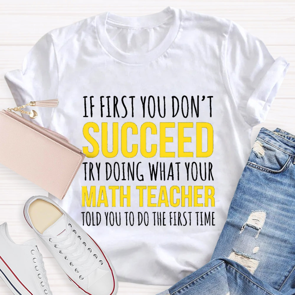 If First You Don'T Succeed Try Doing What Your Math Teacher T-shirt