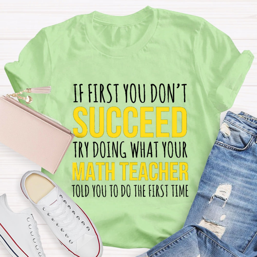 If First You Don'T Succeed Try Doing What Your Math Teacher T-shirt