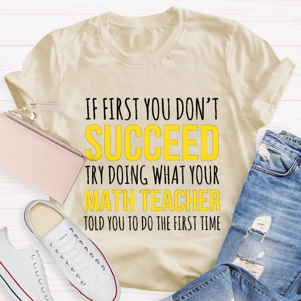If First You Don'T Succeed Try Doing What Your Math Teacher T-shirt
