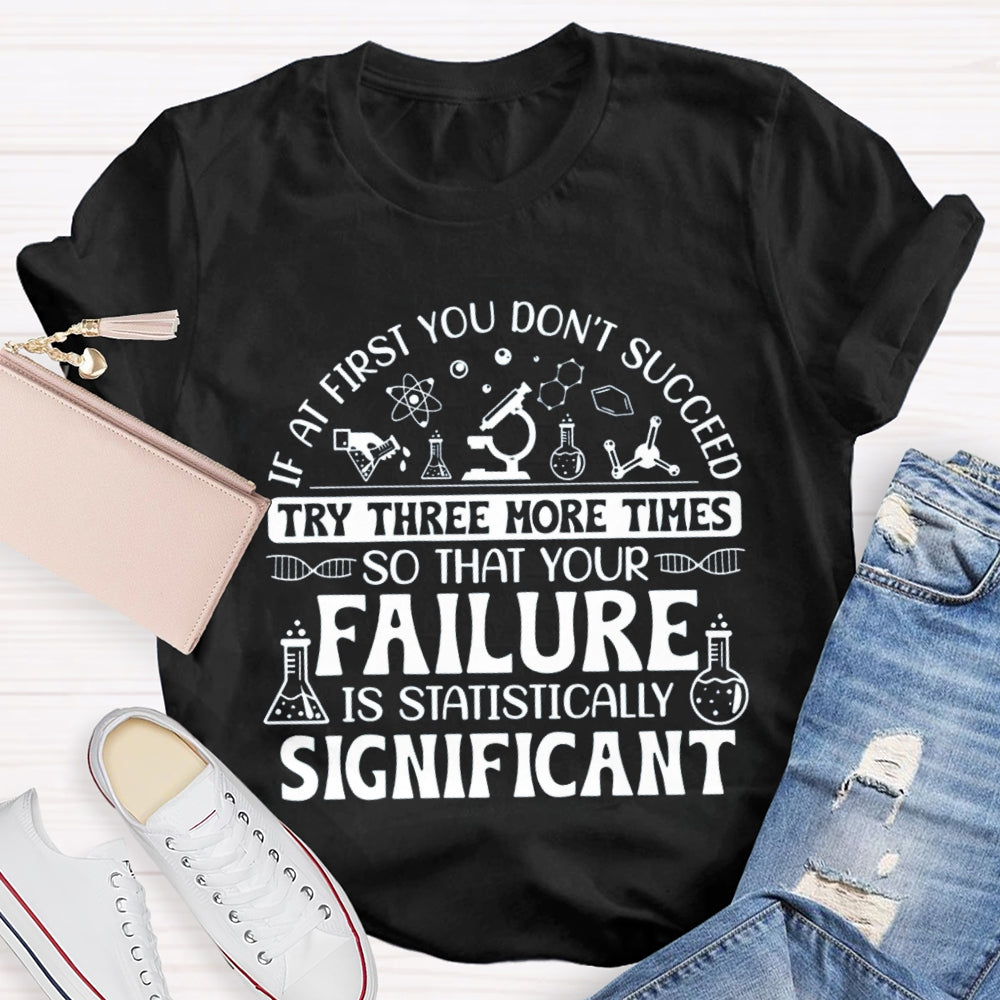 If At First You Don'T Succeed Try Three More Times T-shirt