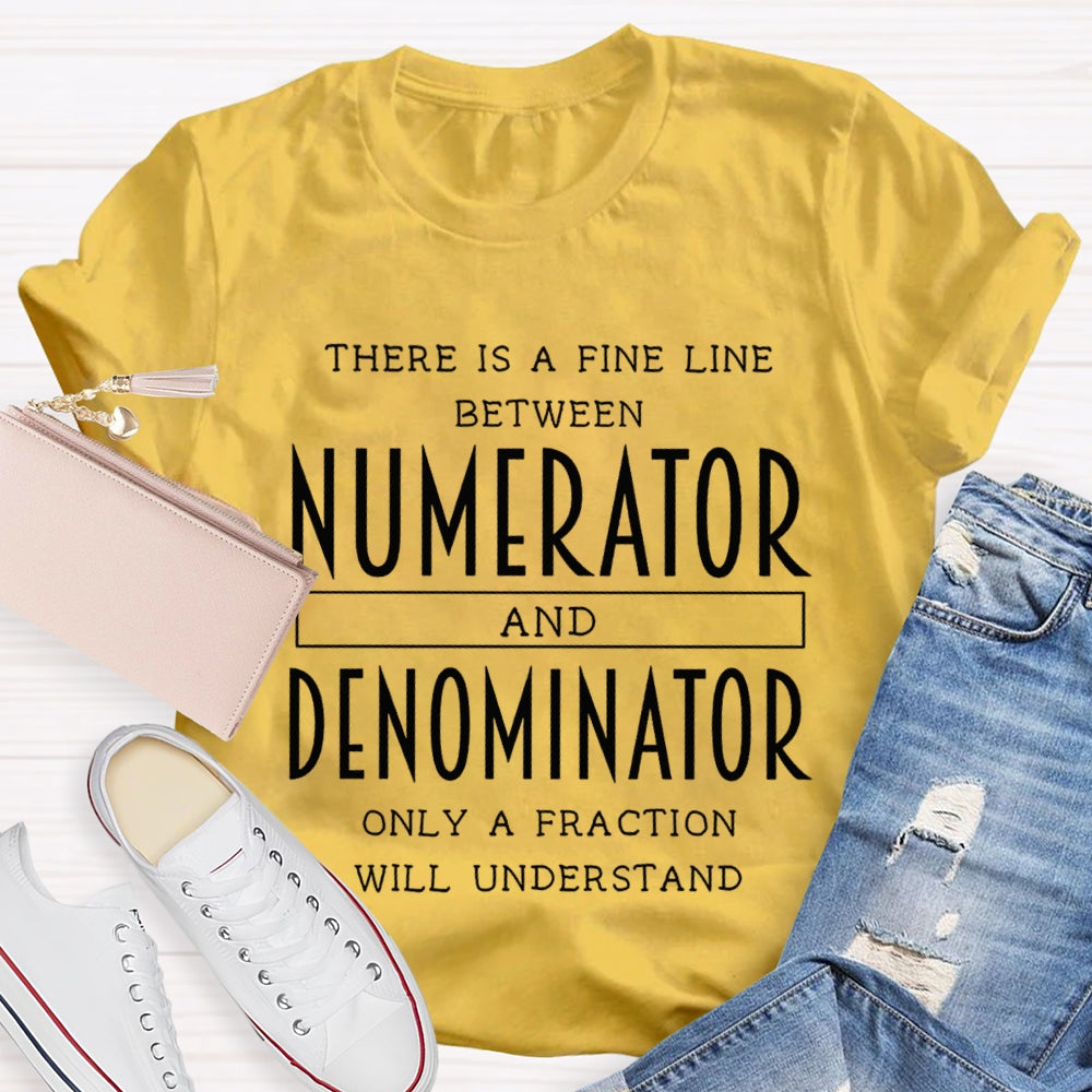 There Is A Fine Line Between Numerator And Denominator Teacher Math Teacher T-Shirt