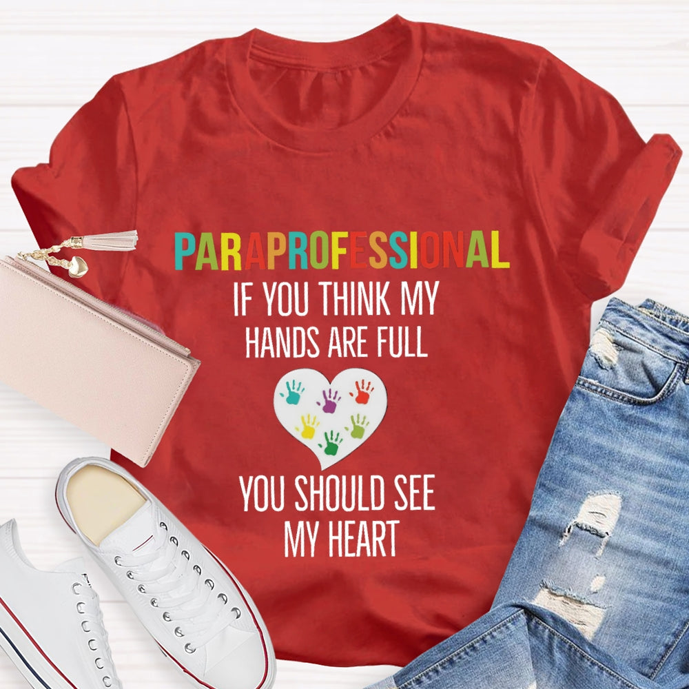 If You Think My Hands Are Full Of You Should See My Heart Paraprofessional Teacher T-Shirt