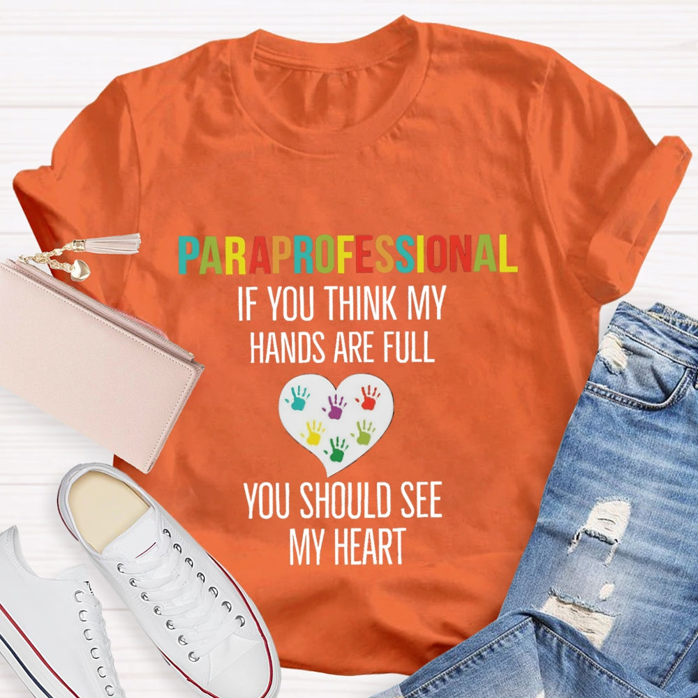 If You Think My Hands Are Full Of You Should See My Heart Paraprofessional Teacher T-Shirt
