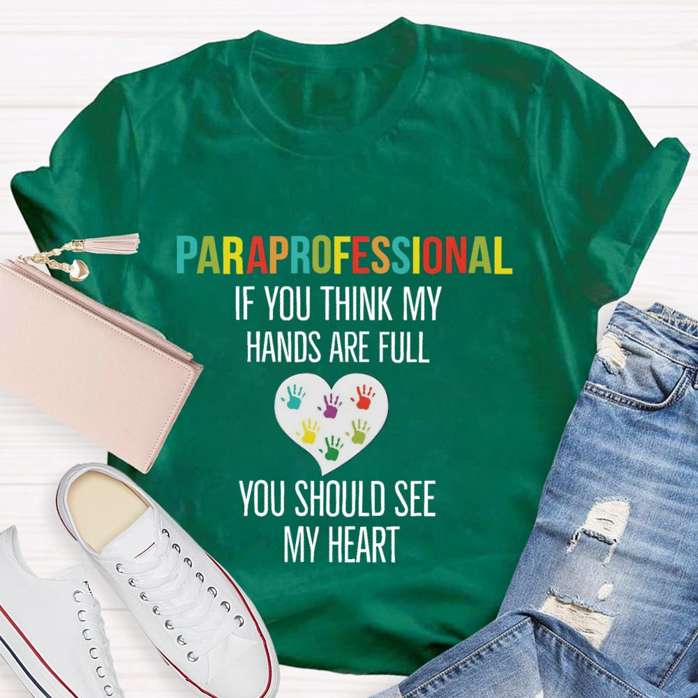 If You Think My Hands Are Full Of You Should See My Heart Paraprofessional Teacher T-Shirt