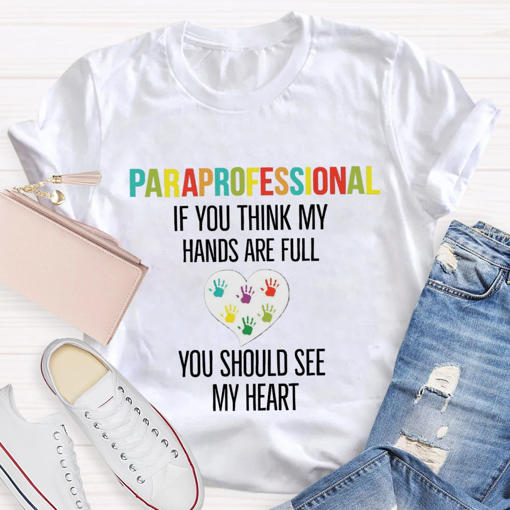 If You Think My Hands Are Full Of You Should See My Heart Paraprofessional Teacher T-Shirt
