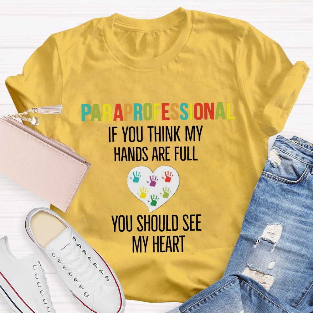 If You Think My Hands Are Full Of You Should See My Heart Paraprofessional Teacher T-Shirt