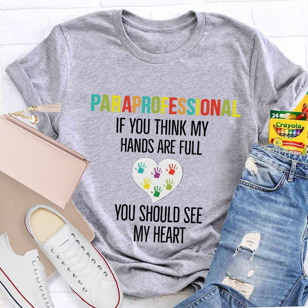 If You Think My Hands Are Full Of You Should See My Heart Paraprofessional Teacher T-Shirt