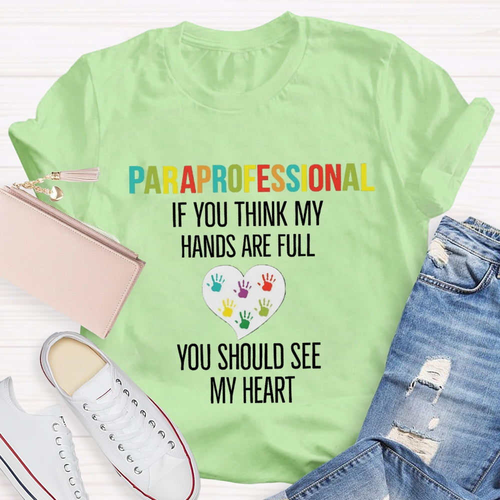 If You Think My Hands Are Full Of You Should See My Heart Paraprofessional Teacher T-Shirt